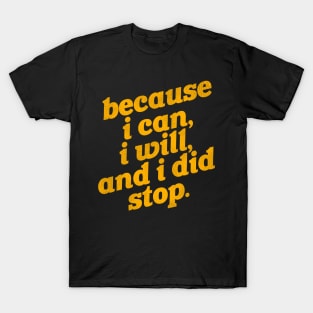 Because I Can, I Will, and I Did Stop T-Shirt